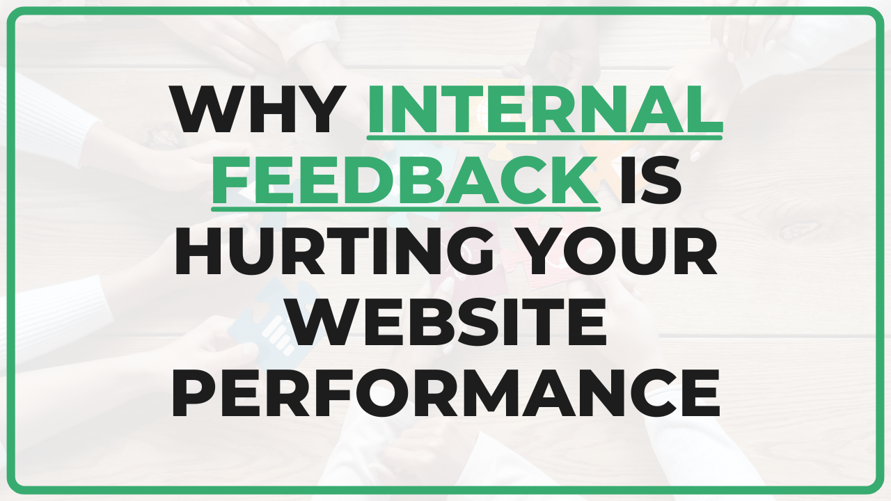 Why Internal Feedback Is Hurting Your Website Performance